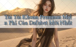 tải tài khoản premium miễn phí của dafabet mới nhất