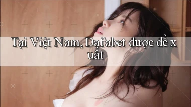 tại việt nam dafabet được đề xuất