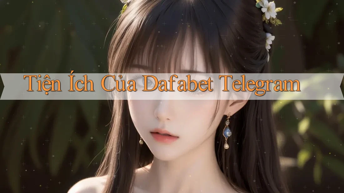 Tiện Ích Của Dafabet Telegram