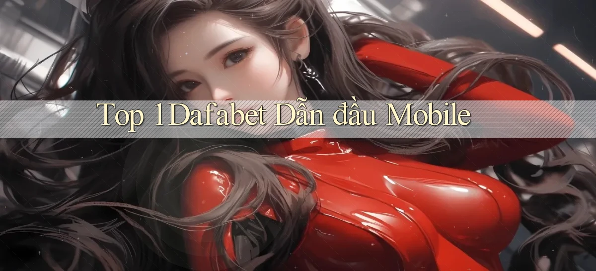 top 1 dafabet dẫn đầu mobile