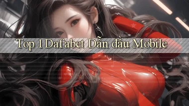 top 1 dafabet dẫn đầu mobile