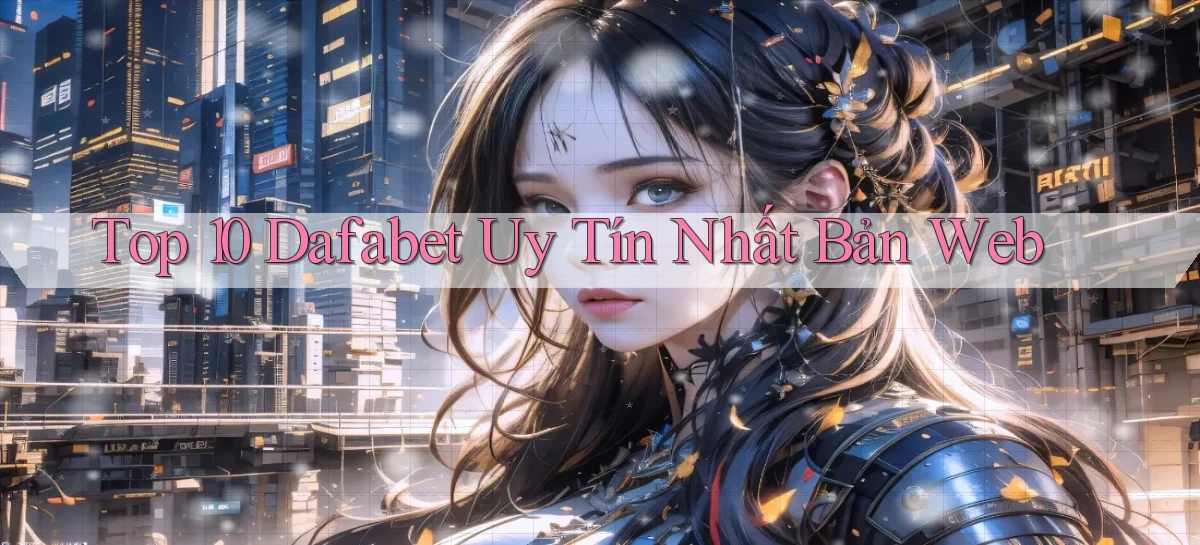 top 10 dafabet uy tín nhất bản web