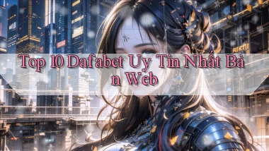 top 10 dafabet uy tín nhất bản web