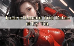 trade ethereum trên dafabet uy tín