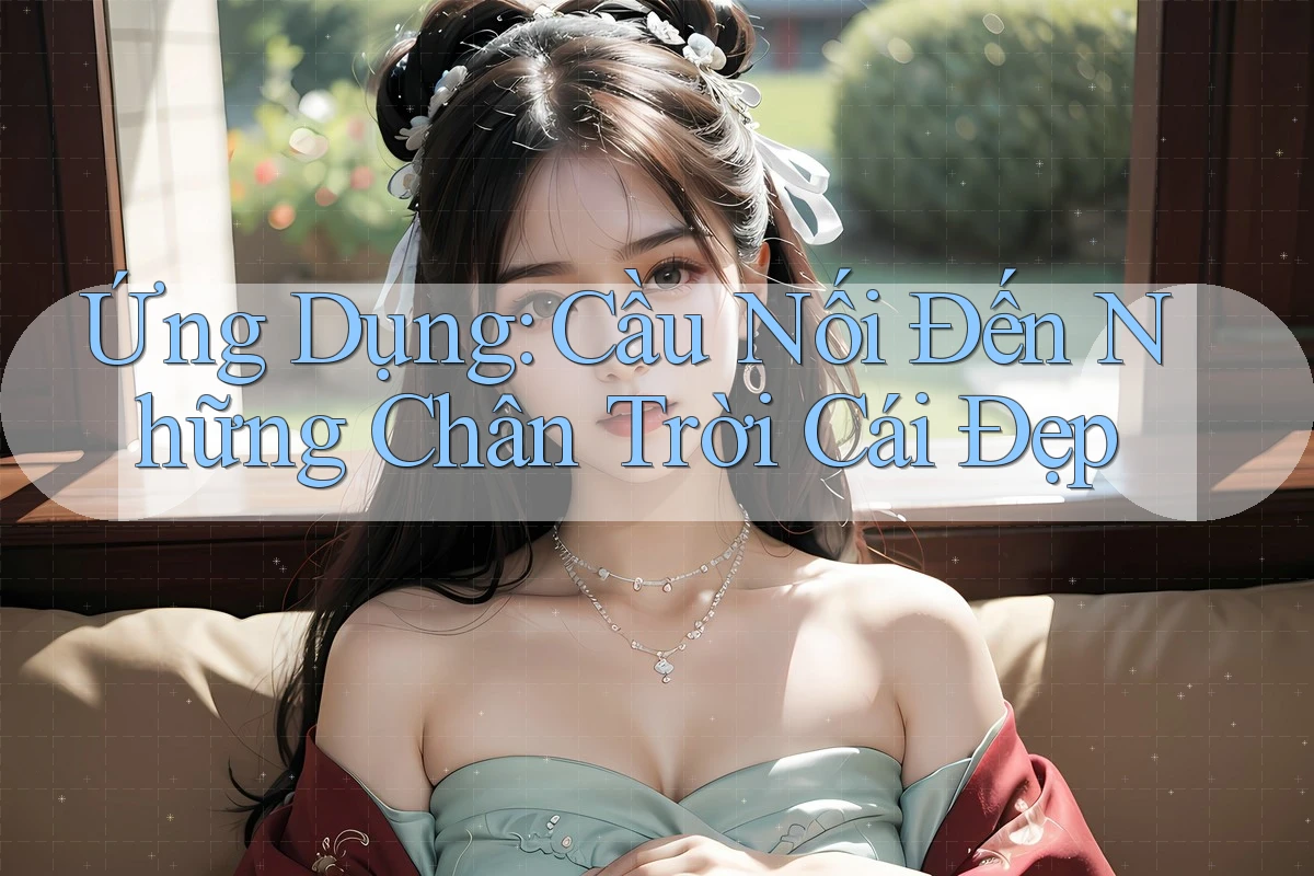 Ứng Dụng: Cầu Nối Đến Những Chân Trời Cái Đẹp
