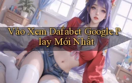 vào xem dafabet google play mới nhất