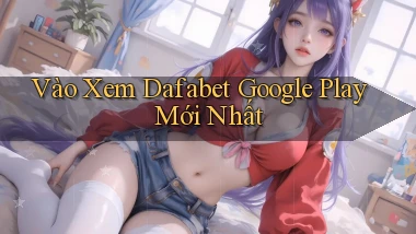 vào xem dafabet google play mới nhất