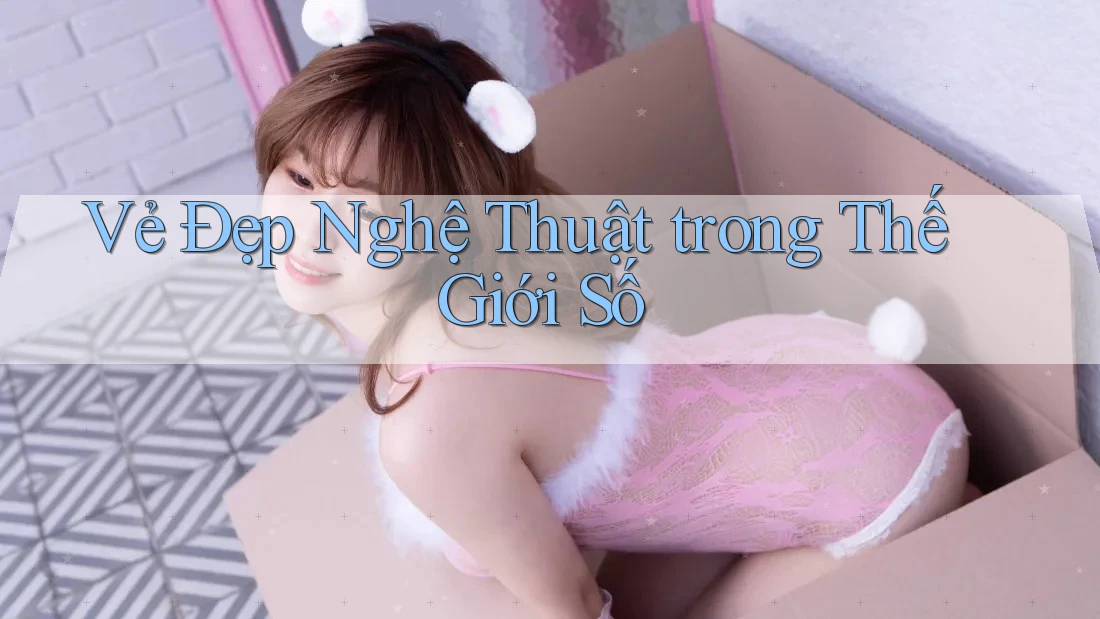 Vẻ Đẹp Nghệ Thuật trong Thế Giới Số