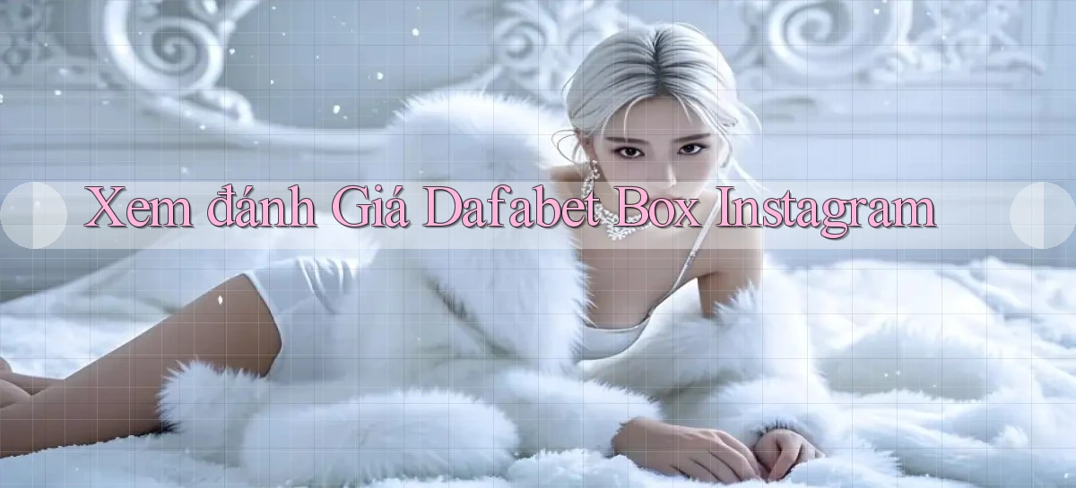 xem đánh giá dafabet box instagram