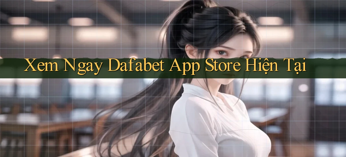 xem ngay dafabet app store hiện tại