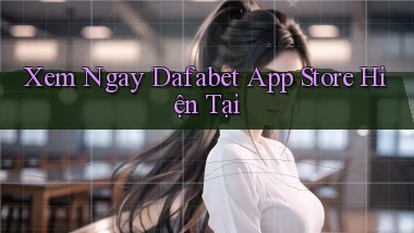 xem ngay dafabet app store hiện tại