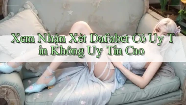 xem nhận xét dafabet có uy tín không uy tín cao