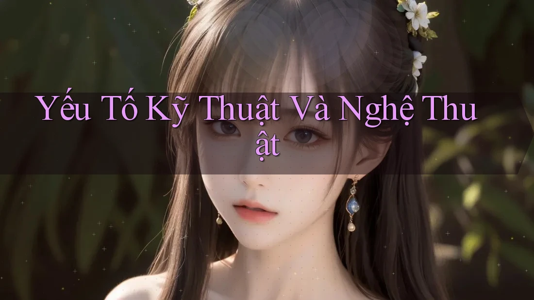 Yếu Tố Kỹ Thuật Và Nghệ Thuật
